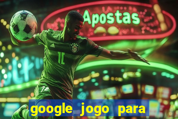 google jogo para ganhar dinheiro